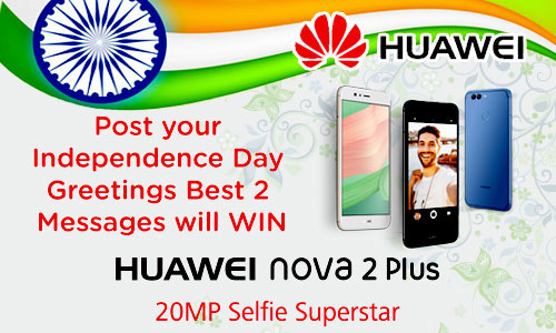 Post your Independence Day greetings and win exciting HUAWEI - Nova 2 Plus Phone