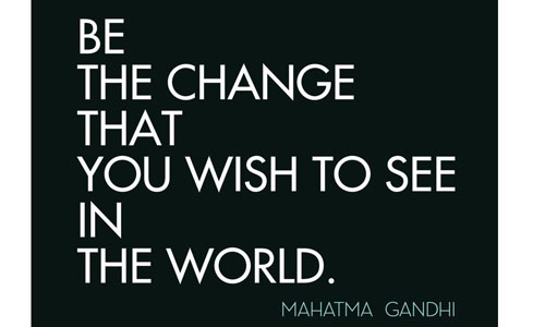 Be the change you wish to see in the World